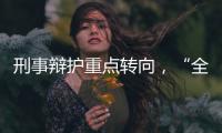 刑事辩护重点转向，“全覆盖”试点全国展开