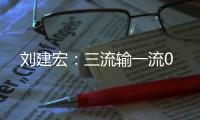 刘建宏�：三流输一流0