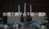 别慌�！房子会不会一直跌？看这几点就够了