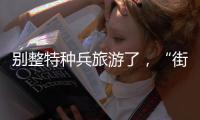 别整特种兵旅游了
，“街溜子”才是当下旅游爆款