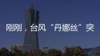 刚刚	，台风“丹娜丝”突然拐弯�！影响常州……