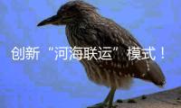 创新“河海联运”模式
！徐工重器通全球！
