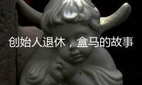 创始人退休，盒马的故事如何继续
？