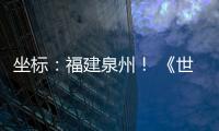 坐标：福建泉州！ 《世界遗产名录》新增中国项目
