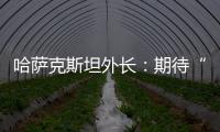 哈萨克斯坦外长：期待“中国+中亚五国”外长会晤机制为繁荣地区发展发挥更大作用