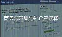 商务部密集与外企座谈释放什么信号？