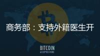 商务部	：支持外籍医生开设诊所