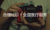 合理比价	�！全国医疗服务价格“一览表”将持续更新