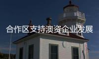 合作区支持澳资企业发展�，补贴范围再扩大！这样申报→