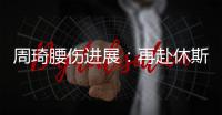 周琦腰伤进展：再赴休斯顿治疗 能否赶上亚洲杯取决恢复速度