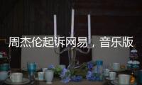 周杰伦起诉网易�，音乐版权纠纷再起