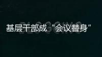 基层干部成“会议替身”？“作风病”得治！