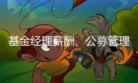 基金经理薪酬、公募管理费和业绩挂钩，基民获得感能提升吗？
