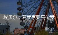 埃贝尔：若卖家要高价我们就不会接受
�，不但没损失还展现拜仁实力