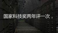 国家科技奖两年评一次
	，“竞争更加激烈”