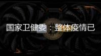 国家卫健委	：整体疫情已进入低流行水平