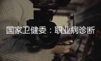 国家卫健委	：职业病诊断应在收齐材料起30日内出结论