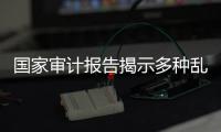国家审计报告揭示多种乱象
，财政暂付款是什么样的难题？