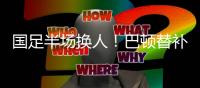 国足半场换人！巴顿替补登场
，换下高准翼