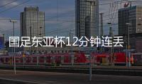 国足东亚杯12分钟连丢2球，颜骏凌再遭世界波，后腰问题仍无解