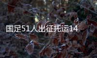 国足51人出征托运140件行李，官方回应�：84件个人行李，56件队伍装备行李为必要物资