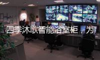 四季沐歌智能浴室柜�
，为品质卫浴保驾护航!