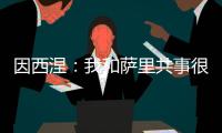 因西涅：我和萨里共事很愉快，再次与他合作是我的荣幸
