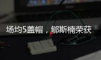 场均5盖帽	
，郇斯楠荣获U19男篮世界杯赛会盖帽王