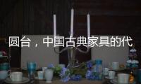 圆台
，中国古典家具的代表作