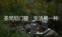 圣梵尼门窗：生活是一种意识