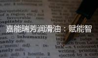 嘉能瑞芳润滑油
	：赋能智造	，构建更强大的智慧工厂