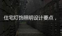 住宅灯饰照明设计要点�，快速提升空间品位