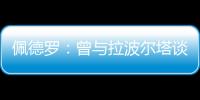 佩德罗：曾与拉波尔塔谈过举办告别赛 巴萨应继续重视青训体系