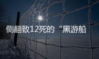 侧翻致12死的“黑游船”	，本该停止的危险生意