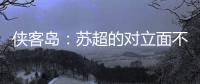 侠客岛：苏超的对立面不是国足，两者应该彼此支撑成全