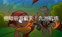 俯瞰碧海蓝天
	！九洲机场至长琴岛低空观光航线开通