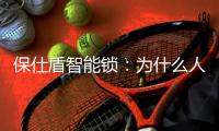 保仕盾智能锁：为什么人脸可视智能锁会成为当下行业主流?