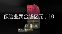 保险业罚金超亿元	，10人被“红牌罚下”｜金融合规榜