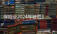 保险业2024年被罚3.7亿元，财险业“一马当先”｜金融合规榜