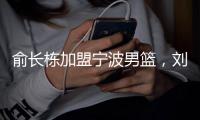 俞长栋加盟宁波男篮
，刘晓宇转型做教练；杜锋成为全运会封面人物