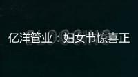 亿洋管业	：妇女节惊喜正在派送中，请您签收!
