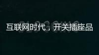 互联网时代，开关插座品牌向四大方向升级