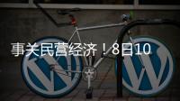 事关民营经济�！8日10时将举行发布会
