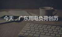 今天，广东用电负荷创历史新高