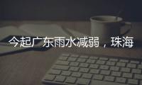 今起广东雨水减弱，珠海未来几天天气→
