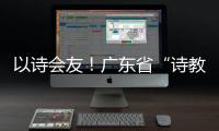 以诗会友！广东省“诗教中国”诗词讲解大赛在珠举办