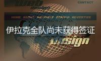伊拉克全队尚未获得签证
，U22国足热身计划或有变