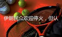 伊朗民众欢迎停火
�，但认为停火不会持久