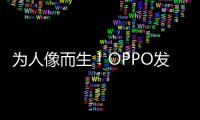 为人像而生	
！OPPO发布全新影像技术品牌LUMO凝光影像