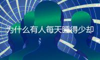 为什么有人每天睡得少却很精神？科学家发现“短睡基因”